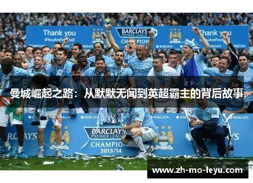 曼城崛起之路:从默默无闻到英超霸主的背后故事 曼城崛起之路:从默默无闻到英超霸主的背后故事