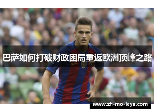 巴萨如何打破财政困局重返欧洲顶峰之路 巴萨如何打破财政困局重返欧洲顶峰之路