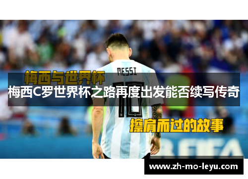梅西C罗世界杯之路再度出发能否续写传奇 梅西C罗世界杯之路再度出发能否续写传奇